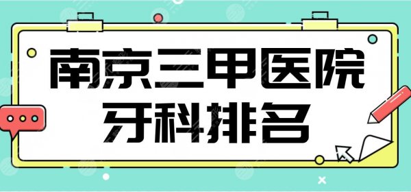 南京三甲医院牙科排名|看牙科好的医院有哪些？鼓楼医院等上榜