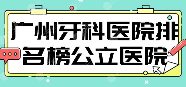 广州牙科医院排名榜公立医院名单！市二医院、南医三院、附属口腔医院上榜！