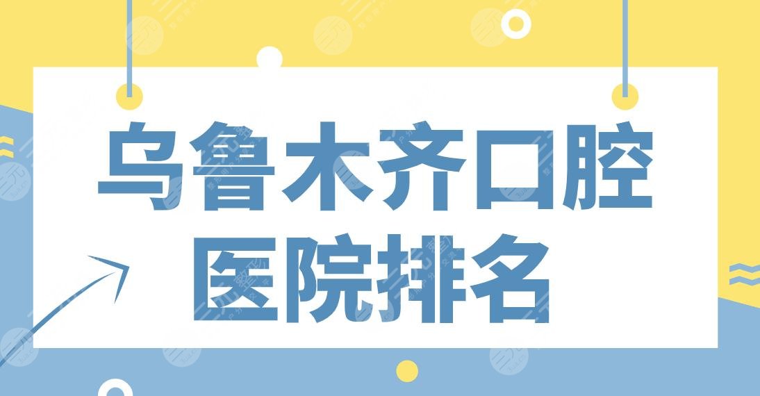 乌鲁木齐口腔医院排名前5！美奥、健君、新疆整形、市**口腔医院上榜！