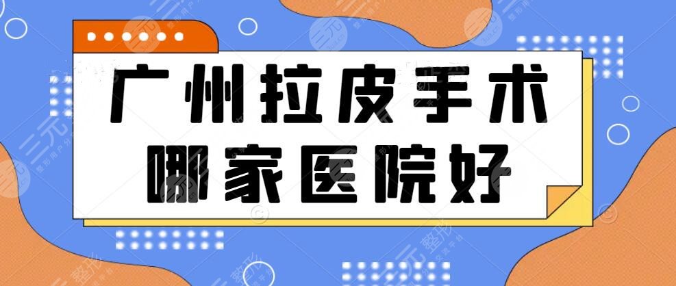 广州拉皮手术哪家医院好？医院排名：华美、曙光、军美，价格表