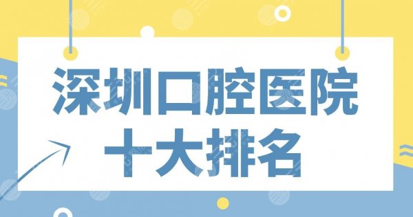 深圳口腔医院十大排名|美莱、麦芽、美奥、格伦菲尔、人民医院等上榜！