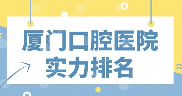 厦门口腔医院实力排名名单！麦芽、峰煜、思迈尔、登特、齿度哪家好？