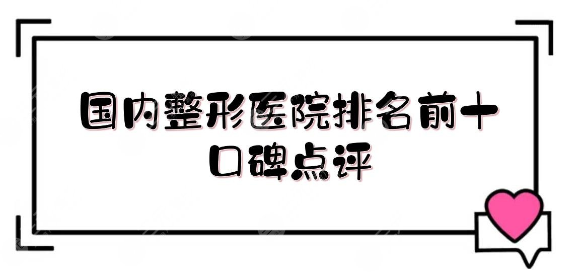 国内整形医院排名前十|哪家好？上海华美\广州海峡\杭州艺星等！口碑点评~