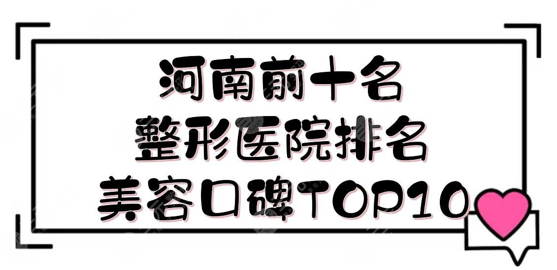 河南前十名的整形医院排名新发布！美容口碑TOP10详细解读~