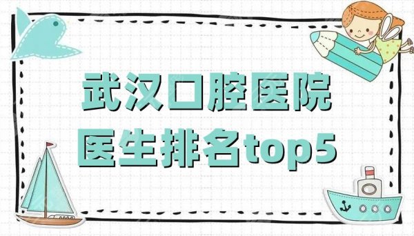 武汉口腔医院医生排名top5公布，杜静婷、夏琼、方素云等实力上榜