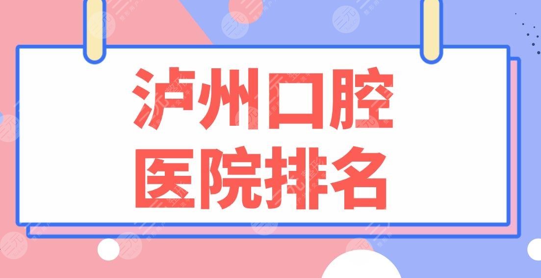 泸州口腔医院排名榜名单公布！牙博士口腔、贝臣口腔哪家更好？