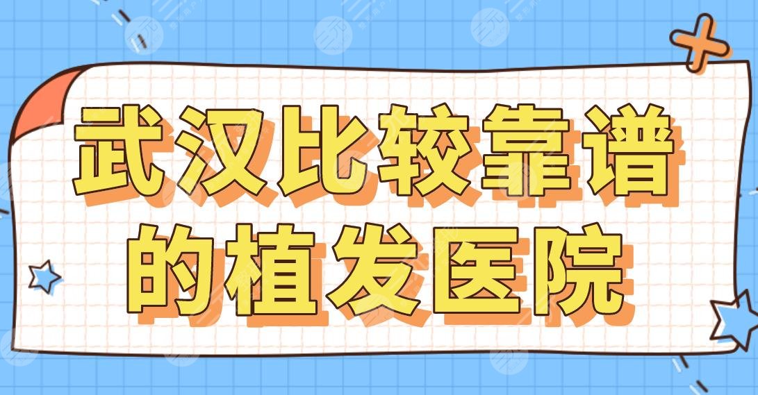 武汉比较靠谱的植发医院名单！新生、艺星、五洲莱美、碧莲盛等上榜！