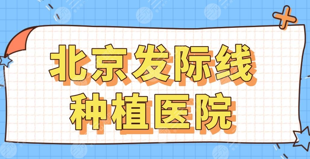北京发际线种植医院有哪些？大麦、中德、协和医院、丽格植发等上榜！
