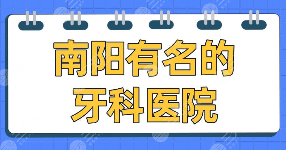 南阳有名的牙科医院2024排名|百乐口腔、小精灵口腔、植得口腔上榜！