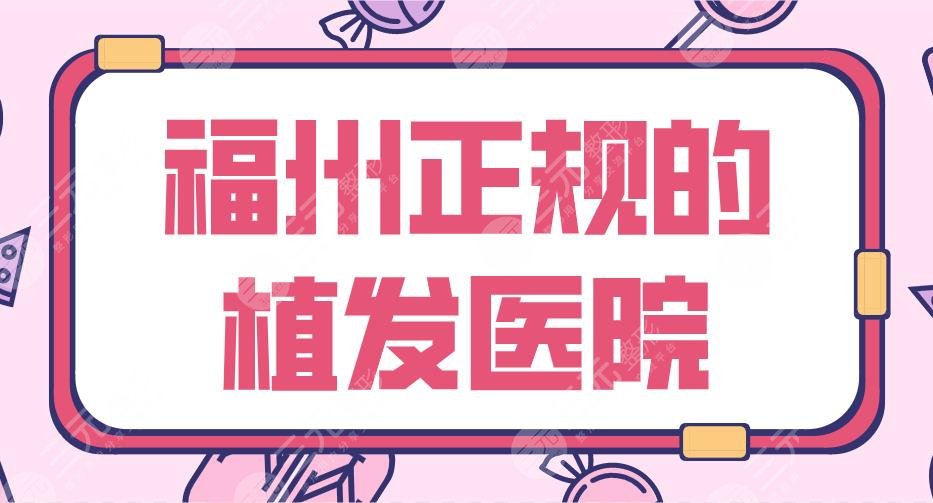 福州正规的植发医院有哪些？大麦、雍禾、碧莲盛、海峡、新生上榜前五