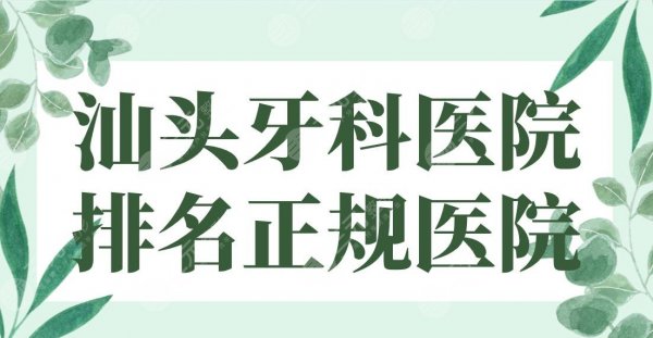 汕头牙科医院排名正规医院名单！华美口腔、健芽口腔、德瑞口腔上榜！