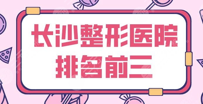 长沙整形医院排名前三的有哪些？美莱、华韩华美、艺星哪家好？