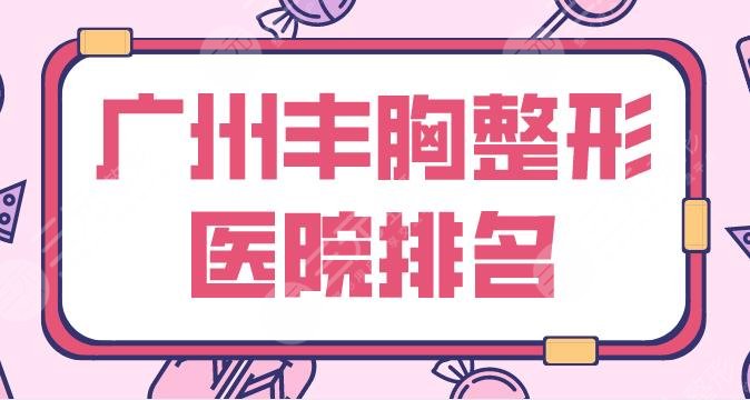 广州丰胸整形医院排名公布！华美、曙光、海峡、韩妃哪家隆胸好？