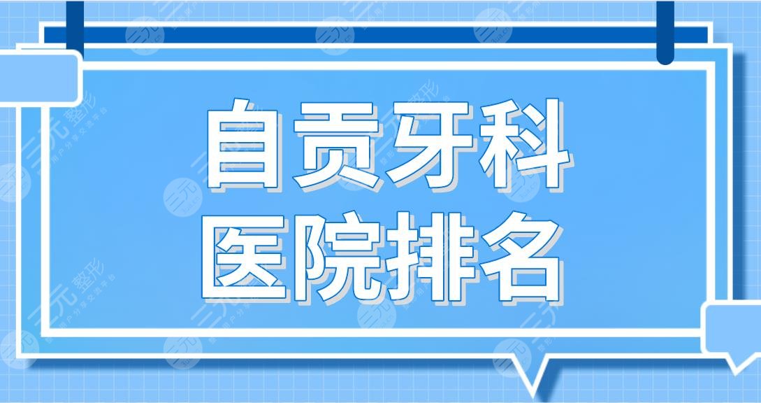 自贡牙科医院排名名单公布！新桥口腔、华医口腔哪家种植牙好？