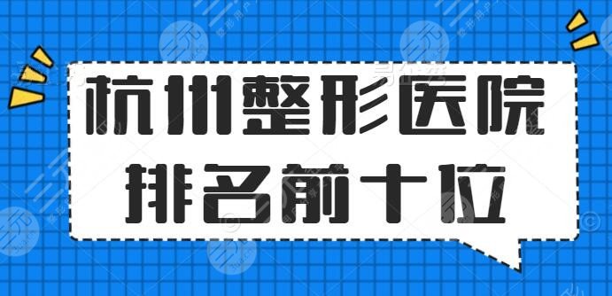 杭州整形医院排名前十位表单：艺星、薇琳、格莱美，个中翘楚