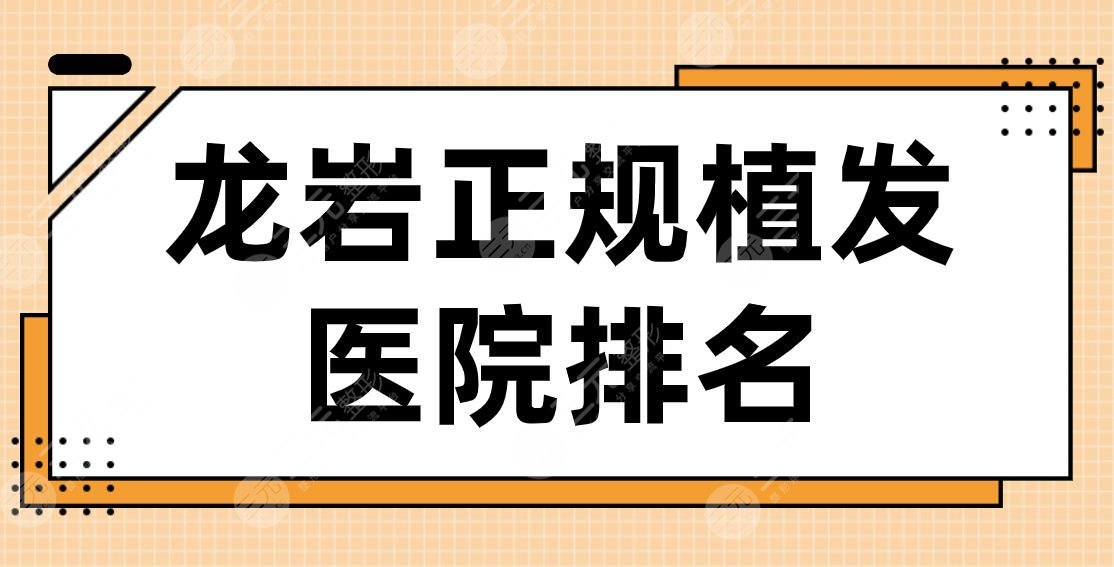 龙岩正规植发医院排名2024|欧菲、华美整形、重森植发等实力上榜！