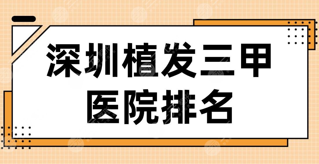 深圳植发三甲医院排名2024|市人民医院、北大深圳医院、龙岗中心医院上榜！