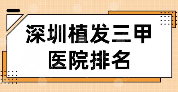 深圳植发三甲医院排名2025|市人民医院、北大深圳医院、龙岗中心医院上榜！