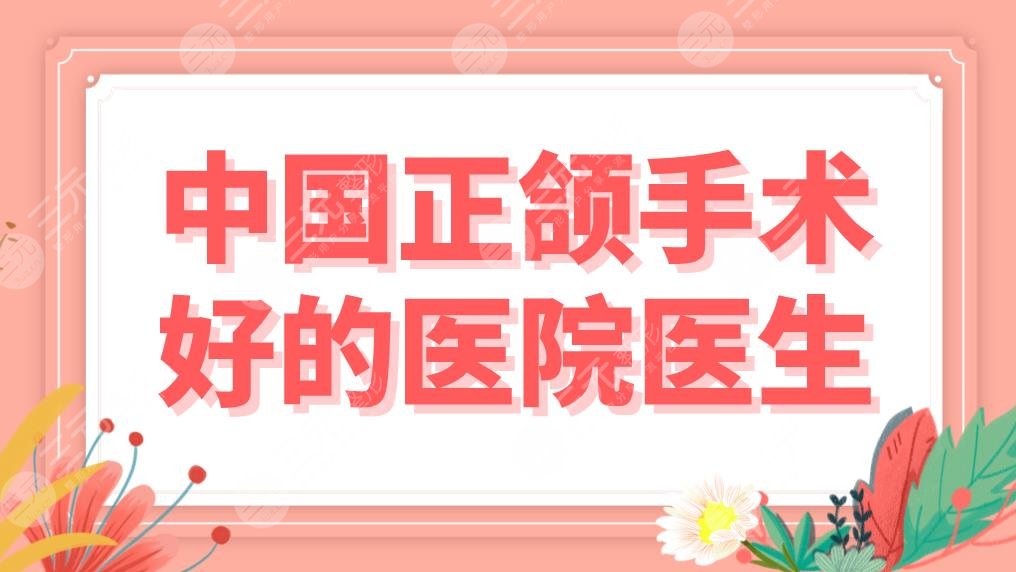 中国正颌手术好的医院医生哪家好？北京八大处、上海九院、南方医院上榜！