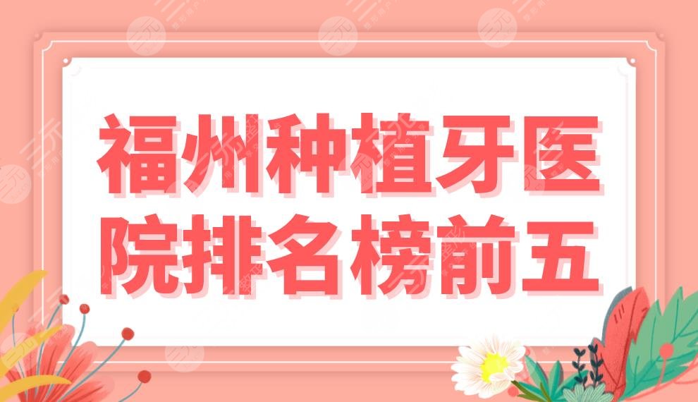 福州种植牙医院排名榜前五！哪些口腔医院好？维乐、海峡、贝臣上榜！