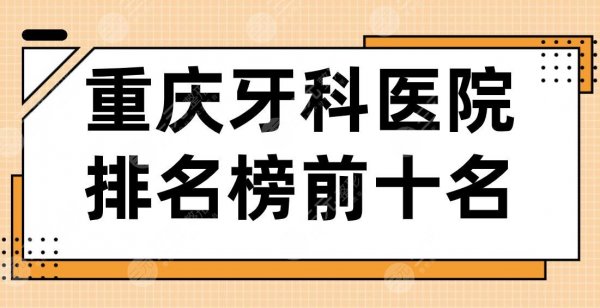 重庆牙科医院排名榜前十名|美奥、团圆、维乐、齐美、牙博士等上榜！