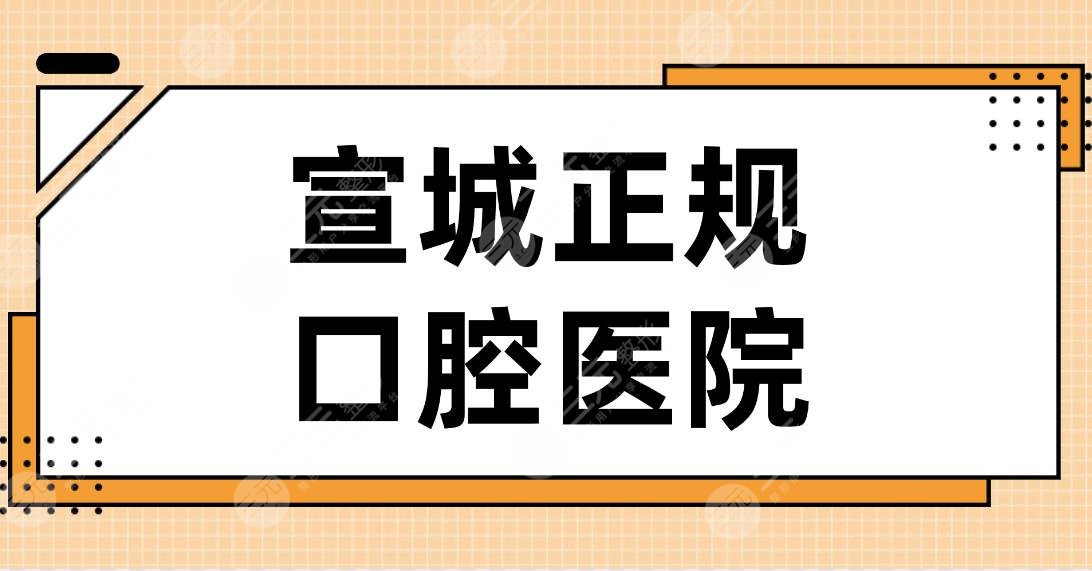 宣城正规口腔医院名单排行！大医口腔、宛陵口腔、市**口腔医院上榜！