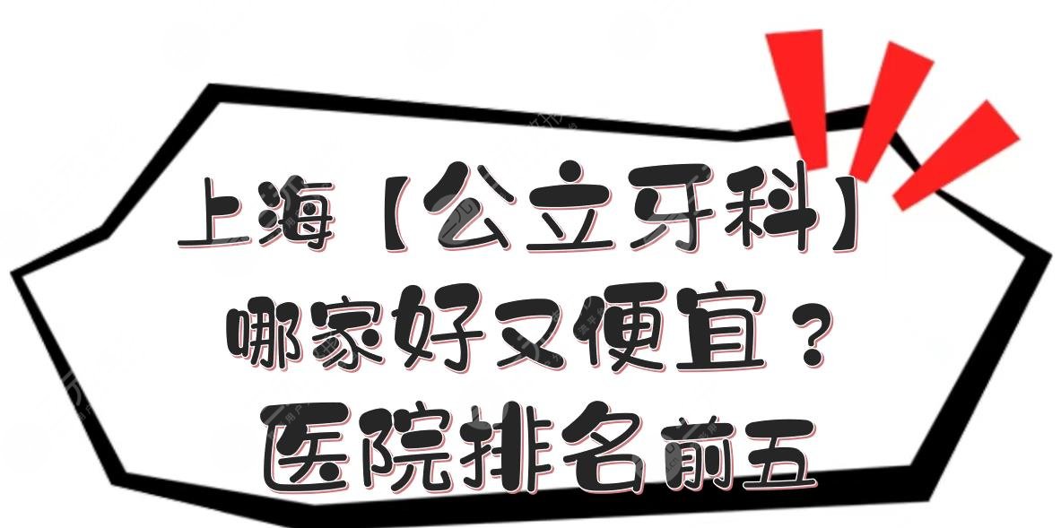 上海【公立牙科】哪家好又便宜？医院排名前五来袭！口碑严选~