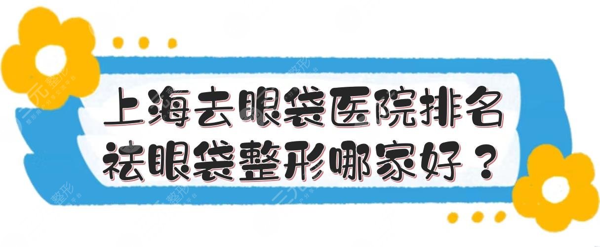 上海去眼袋医院排名|祛眼袋整形哪家好？伯思立等5家私立上榜！