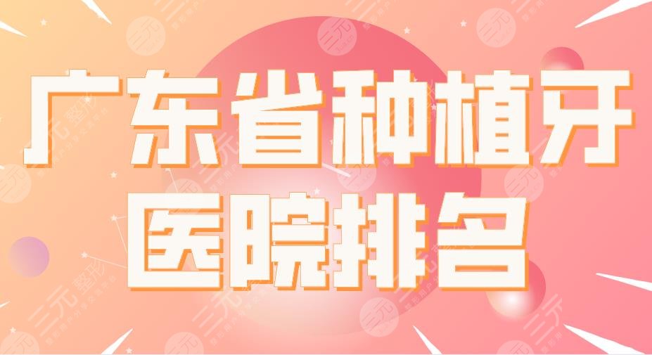 广东省种植牙医院排名|广州穗华口腔、广大口腔、佛山登特口腔上榜！