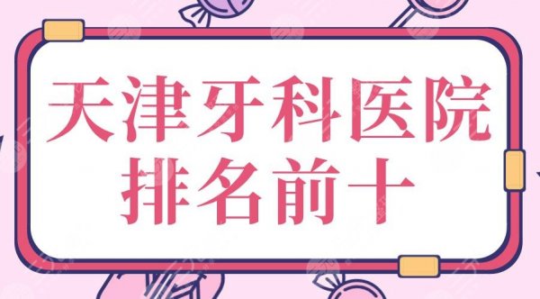 天津牙科医院排名前十|市口腔医院、美奥口腔、中诺口腔等上榜！