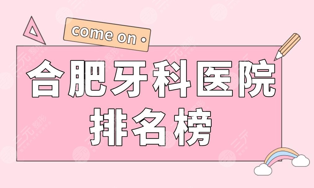 合肥牙科医院排名榜|美奥口腔、佳冠口腔、长庚医院等实力上榜！