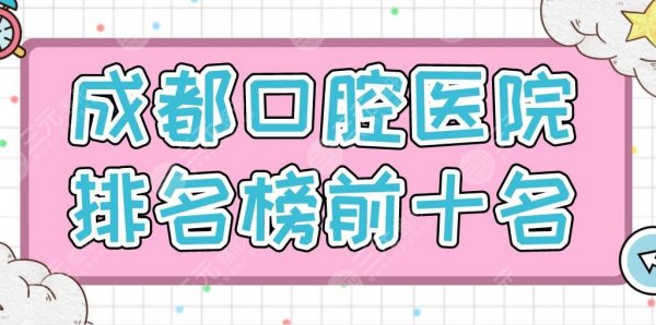 成都口腔医院排名榜前十名|博爱口腔、极光口腔、新桥口腔上榜！