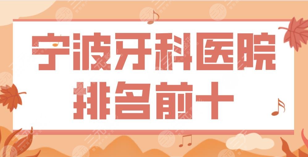 宁波牙科医院排名前十|牙壹家口腔、恒美口腔、亚美口腔...上榜！