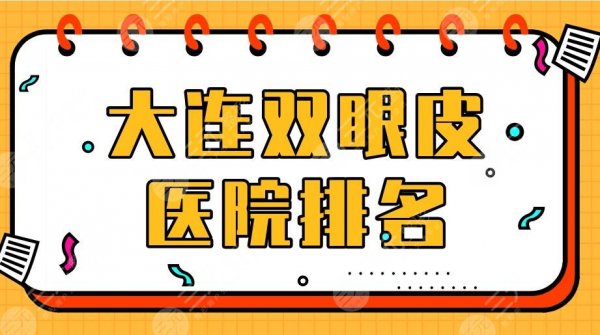 大连双眼皮医院排名|爱德丽格、维恩医疗、新华美天等医院上榜！