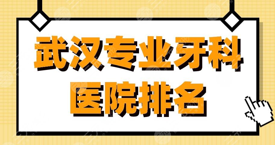 武汉专业牙科医院排名|武大口腔、德韩口腔、大众口腔等实力上榜！