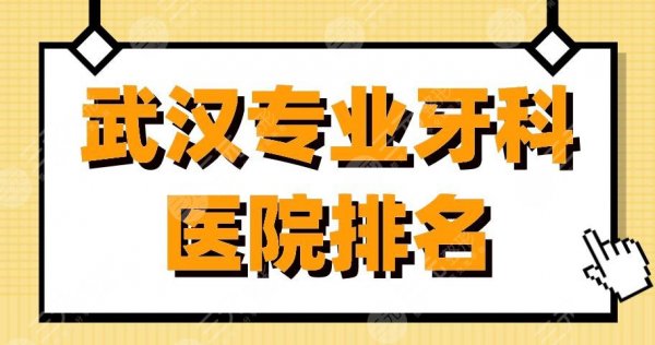 武汉专业牙科医院排名|武大口腔、德韩口腔、大众口腔等实力上榜！