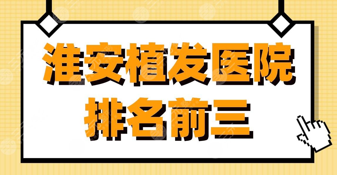 淮安植发医院排名前三|淮安市一院、新生植发、华美整形上榜！