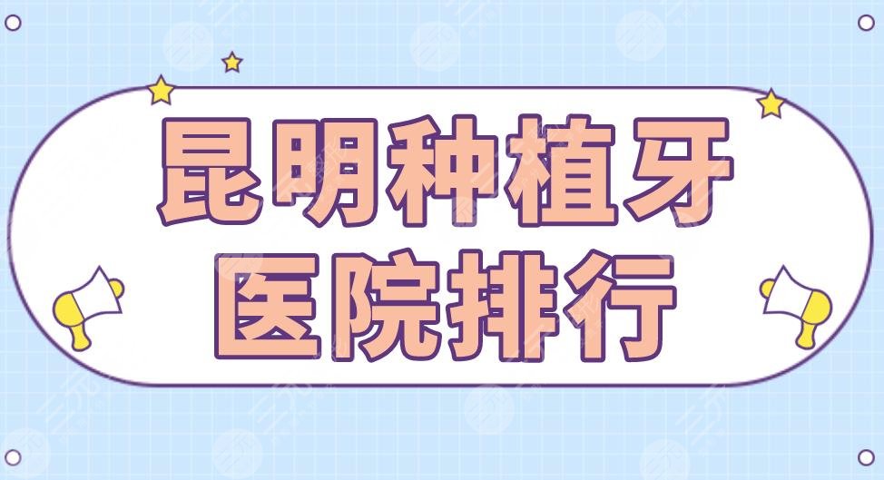 昆明种植牙医院排行|松鼠口腔、雅度口腔、美奥口腔上榜！