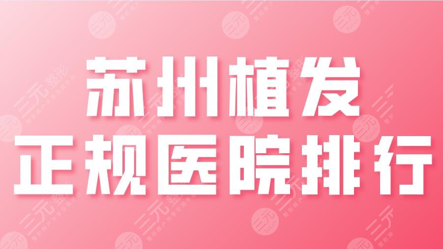 苏州植发正规医院排行|新生植发、碧莲盛植发、美莱等实力上榜！