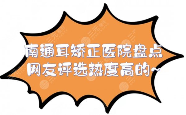 南通耳矫正好的医院盘点！5家都是网友评选热度高的~