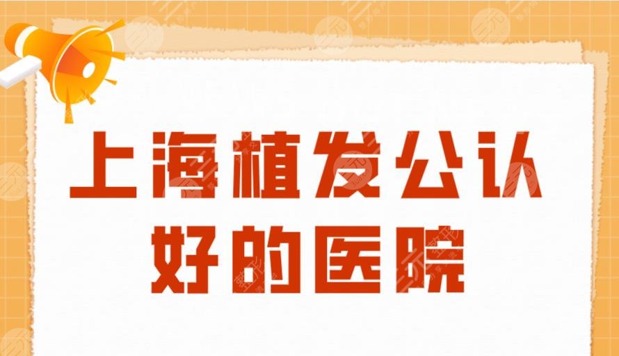 上海植发公认好的医院！华山医院、碧莲盛植发、大麦微针等上榜！