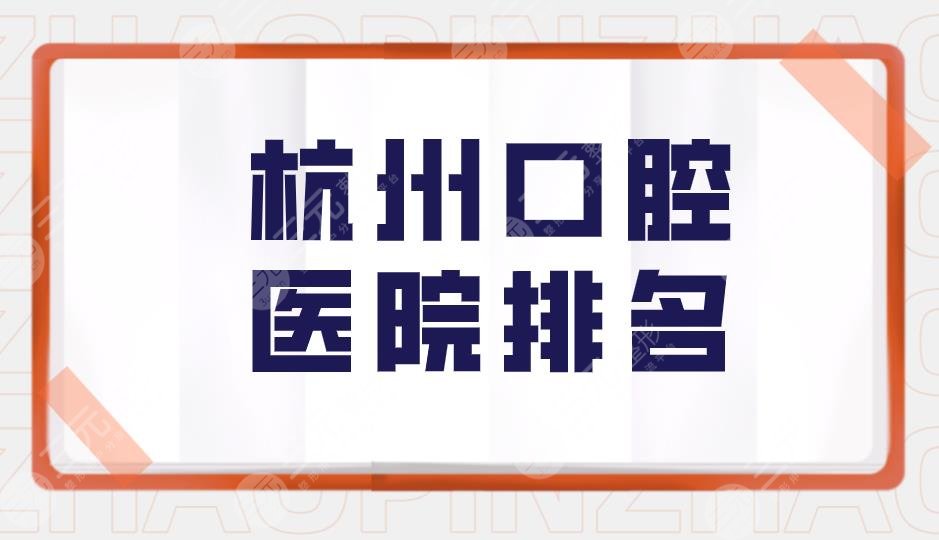 杭州口腔医院排名盘点！杭州种植牙齿哪家医院好？附价格表