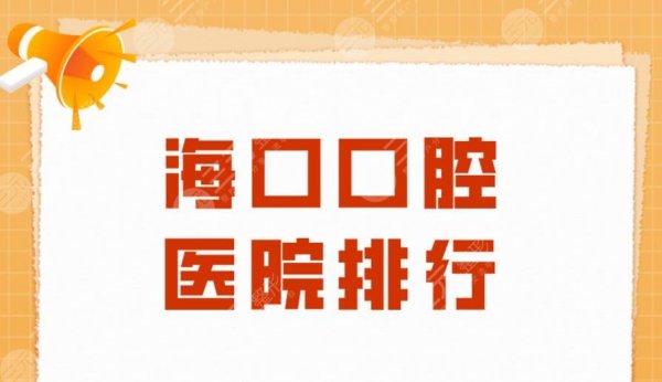 海口口腔医院排行|鼎点口腔、笛特口腔、微笑口腔等实力上榜！