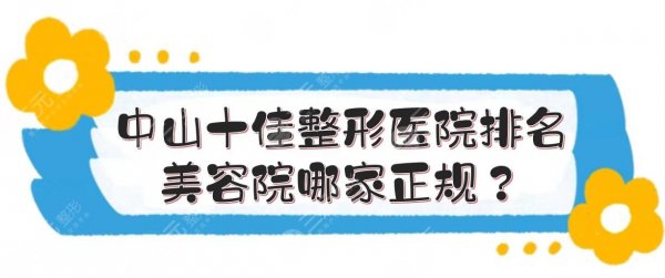 中山十佳整形医院排名|美容院哪家正规？韩妃、美南华、爱思特等上榜！