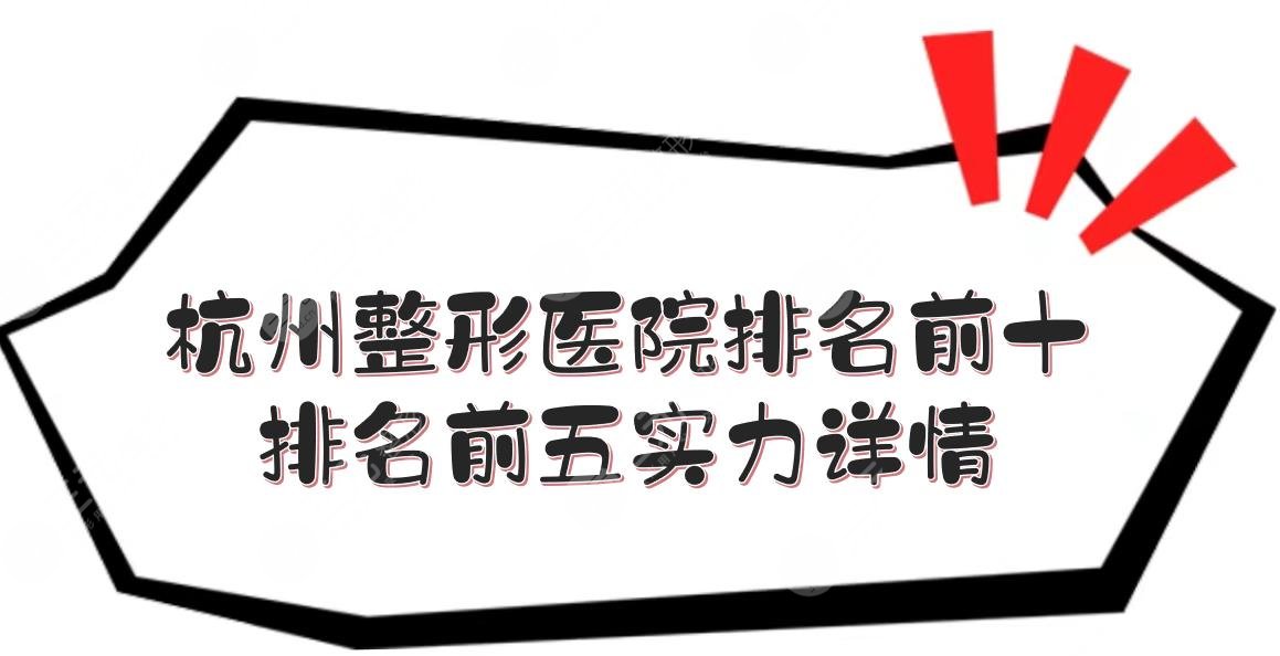 2024杭州整形医院排名前十的名单重磅来袭！排名前五实力详情~