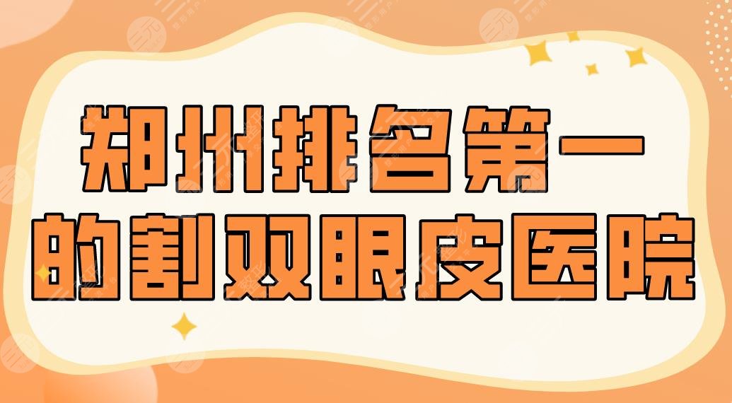 郑州排名第一的割双眼皮医院是谁？天后、华领、美莱、东方整形等哪家好？