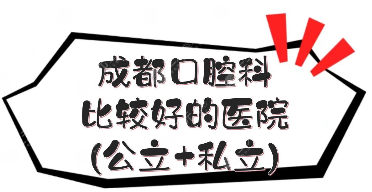 【更新】成都口腔科比较好的医院(公立+私立):华西\极光等技术点评！