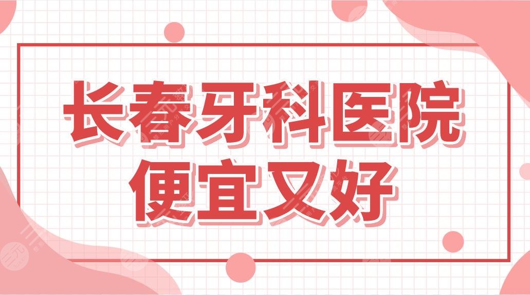 长春牙科医院便宜又好的有哪些？口腔医院排名|传阳、未来、现代等上榜！