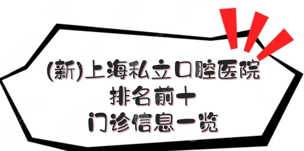 (新)上海私立口腔医院排名前十|哪家好？美奥、圣贝等门诊信息一览！