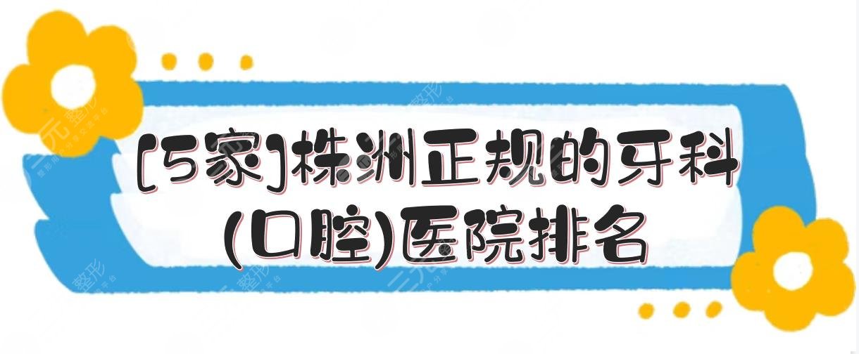 [5家]株洲正规的牙科(口腔)医院排名，市中心医院、家鸿口腔等点评！